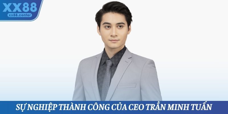 CEO Trần Minh Tuấn - Sự nghiệp thành công